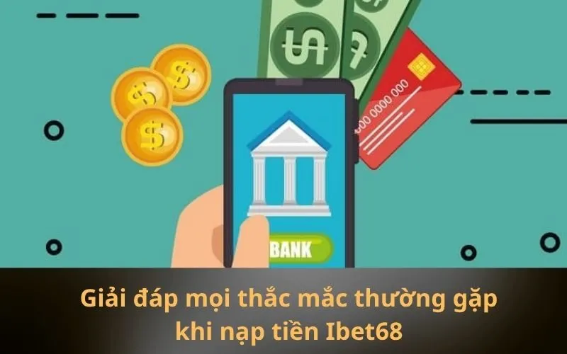 Giải đáp mọi thắc mắc thường gặp khi nạp tiền Ibet68