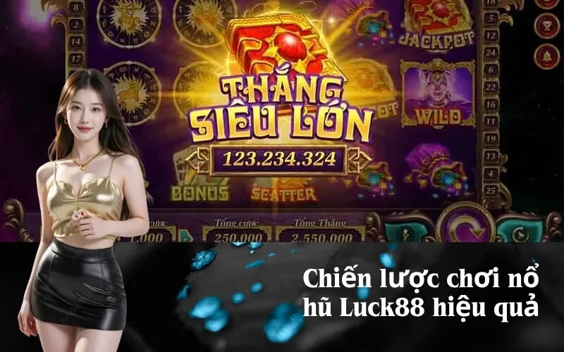 Chiến lược chơi nổ hũ Luck88 hiệu quả