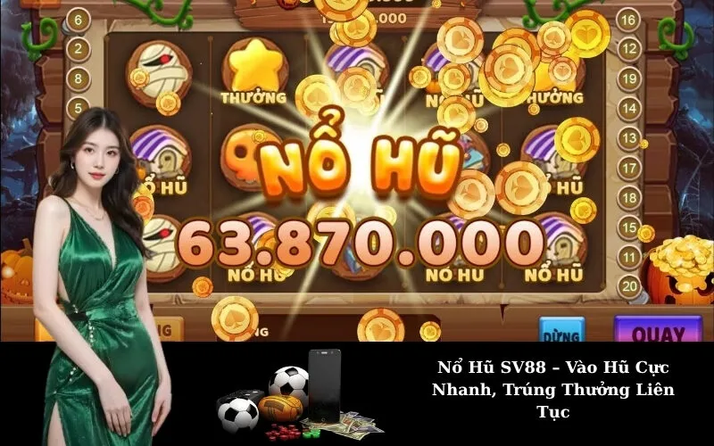 Nổ Hũ SV88 – Vào Hũ Cực Nhanh, Trúng Thưởng Liên Tục
