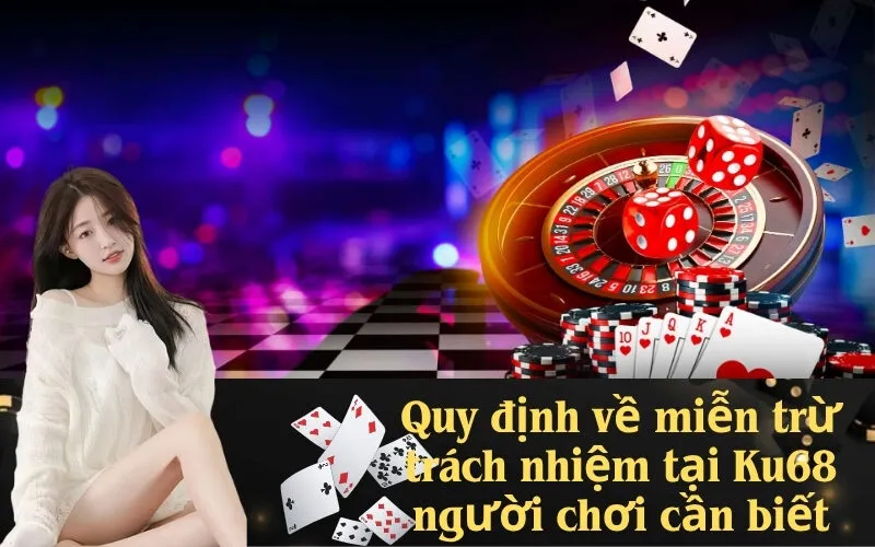 Quy định về miễn trừ trách nhiệm tại Ku68 người chơi cần biết