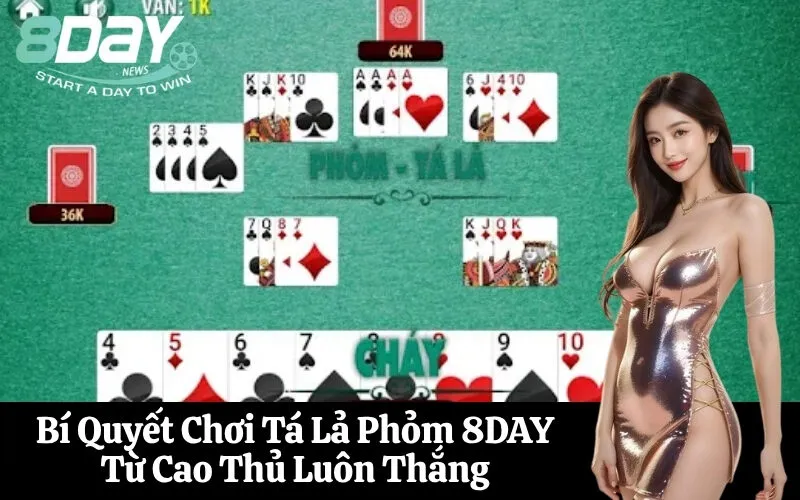Bí Quyết Chơi Tá Lả Phỏm 8DAY Từ Cao Thủ Luôn Thắng