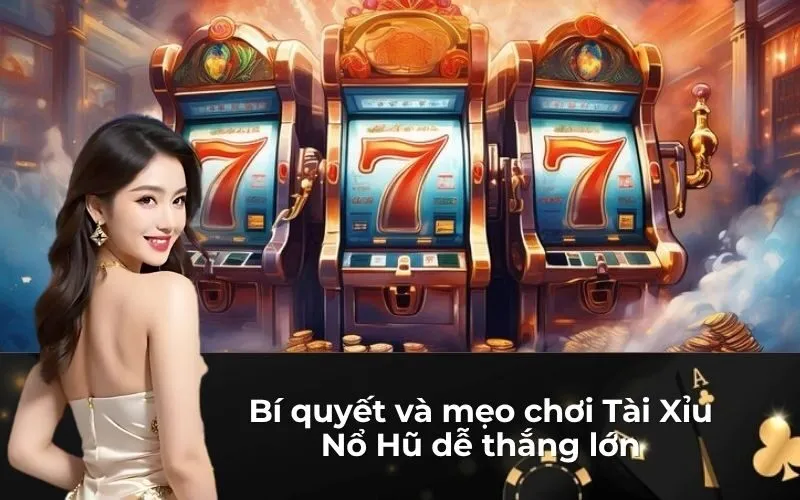 Bí quyết và mẹo chơi Tài Xỉu Nổ Hũ dễ thắng lớn