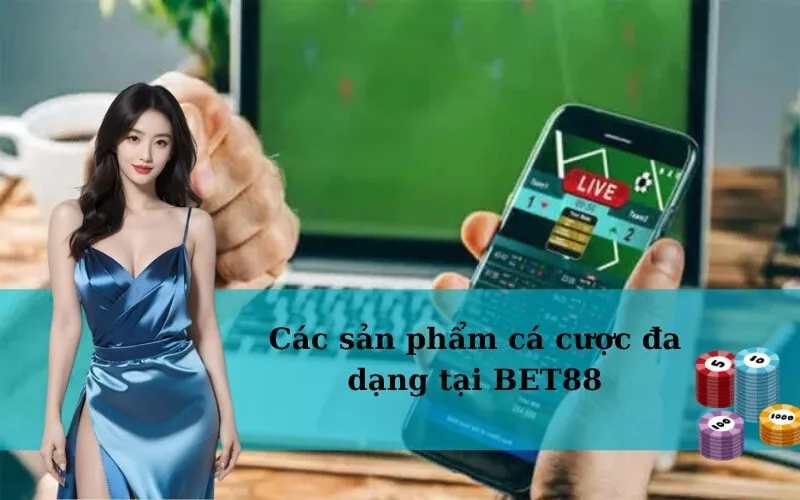 Các sản phẩm cá cược đa dạng tại BET88