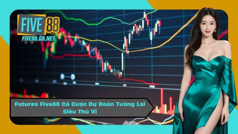 Futures Five88 Cá Cược Dự Đoán Tương Lai Siêu Thú Vị