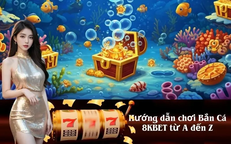 Hướng dẫn chơi Bắn Cá 8KBET từ A đến Z