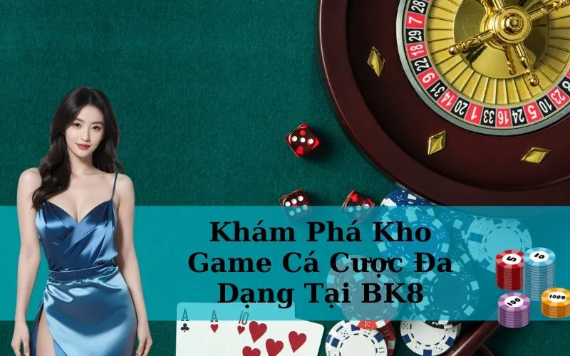 Khám Phá Kho Game Cá Cược Đa Dạng Tại BK8