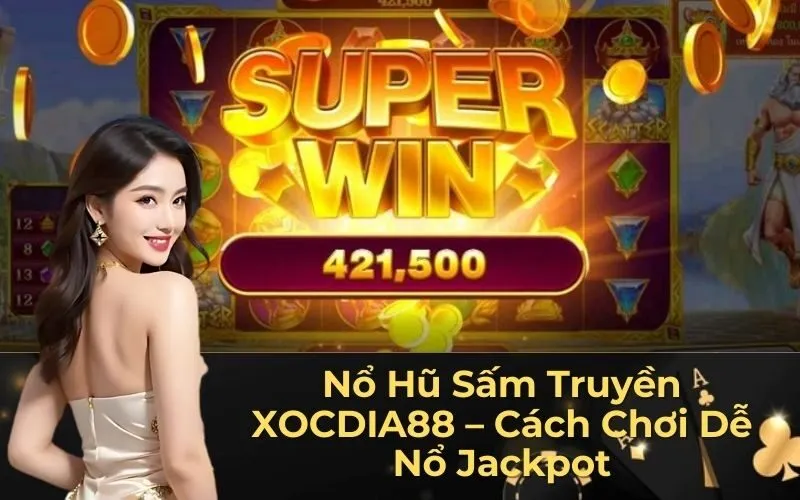 Nổ Hũ Sấm Truyền XOCDIA88 – Cách Chơi Dễ Nổ Jackpot