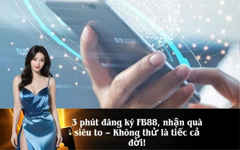 3 phút đăng ký FB88, nhận quà siêu to – Không thử là tiếc cả đời!