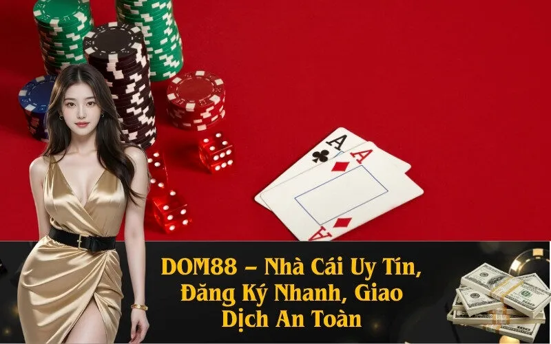 DOM88 – Nhà Cái Uy Tín, Đăng Ký Nhanh, Giao Dịch An Toàn