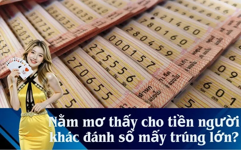Nằm mơ thấy cho tiền người khác đánh số mấy trúng lớn?
