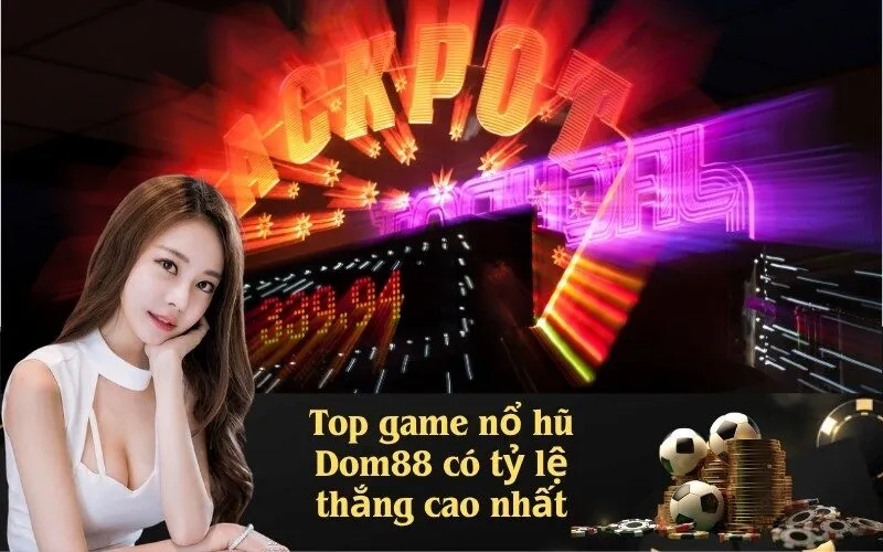 Nổ Hũ Dễ Trúng Lớn Tại Dom88 – Cơ Hội Nhận Thưởng Cao