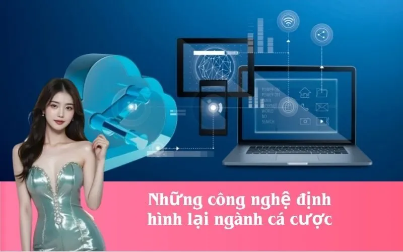 Những công nghệ định hình lại ngành cá cược