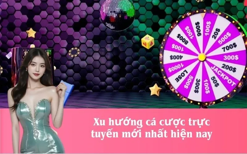 Xu hướng cá cược trực tuyến mới nhất hiện nay